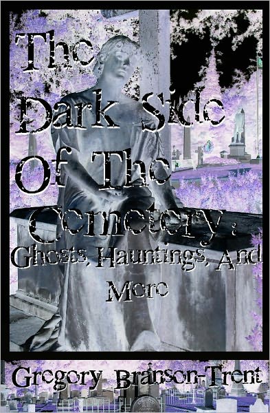The Dark Side of the Cemetery: Ghosts, Hauntings, and More