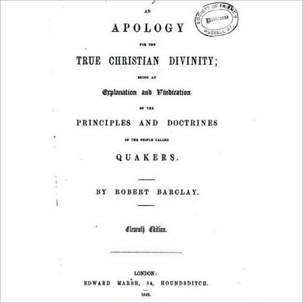 An Apology for the True Christian Divinity: Being an Explanation and Vindication of the Principles and Doctrines of the People Called Quakers