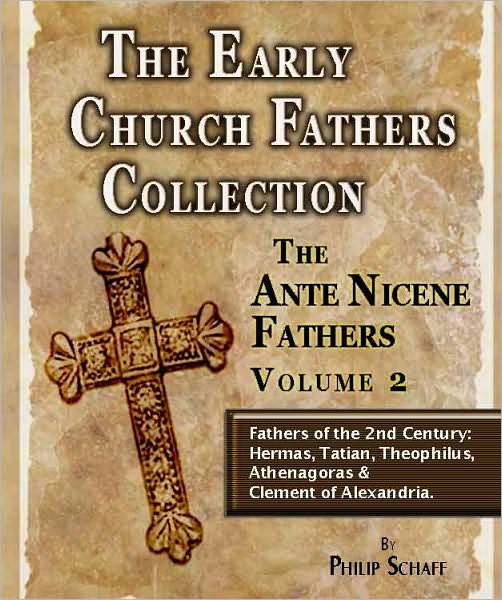 The Early Church Fathers - Ante Nicene Fathers Volume 2-Hermas, Tatian, Athenagoras, Theophilus & Clement of Alexandria