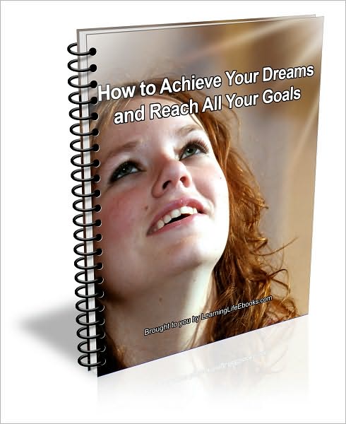 How to Achieve Your Dreams and Reach All Your Goals