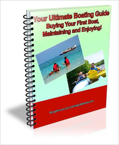 Your Ultimate Boating Guide: Buying Your First Boat, Maintaining and Enjoying!