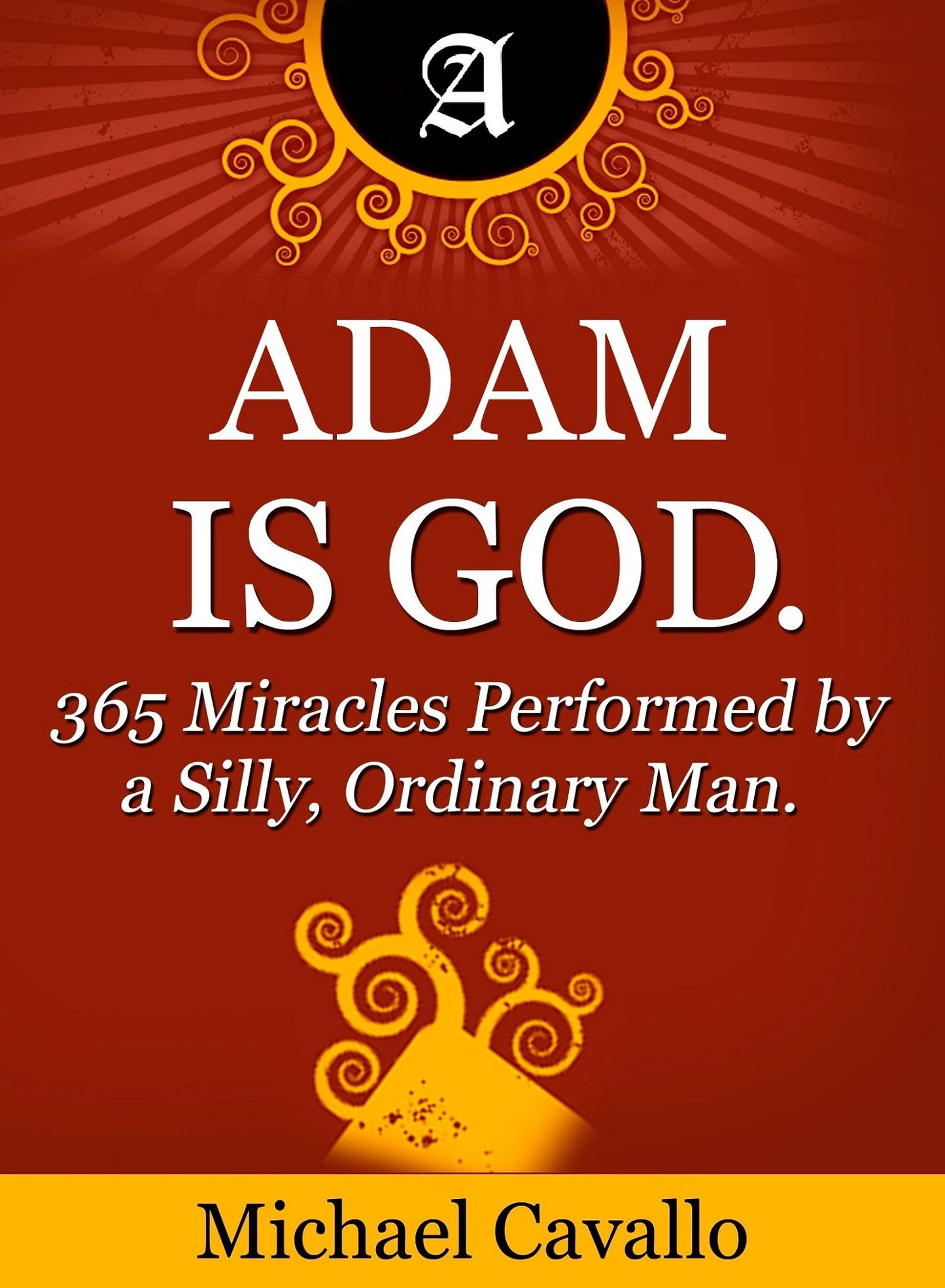 Adam is God. 365 Miracles Performed by a Silly, Ordinary Man