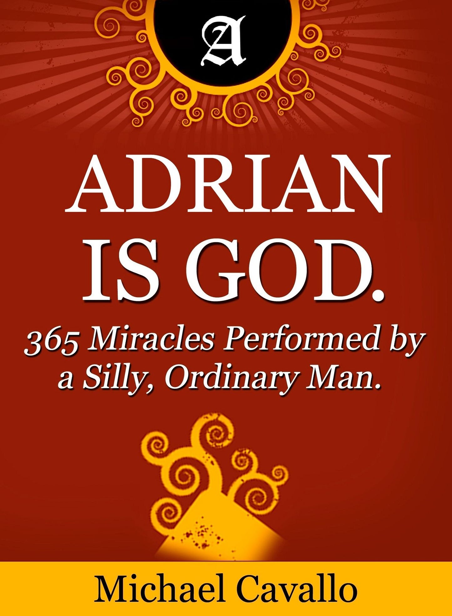 Adrian is God. 365 Miracles Performed by a Silly, Ordinary Man