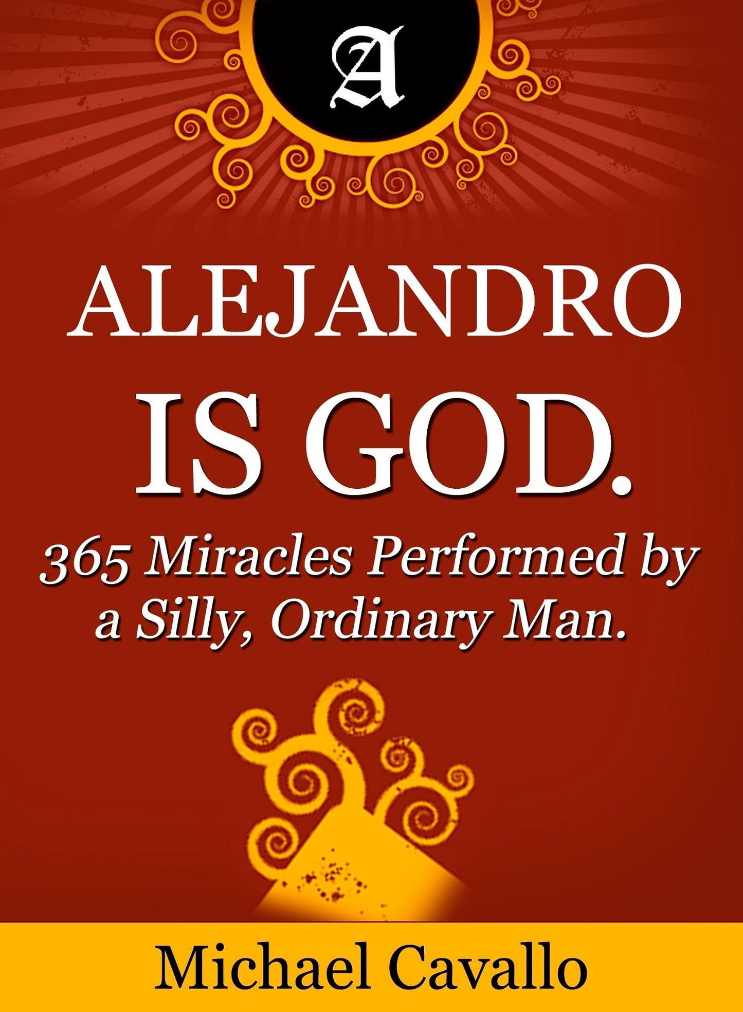 Alejandro is God. 365 Miracles Performed by a Silly, Ordinary Man