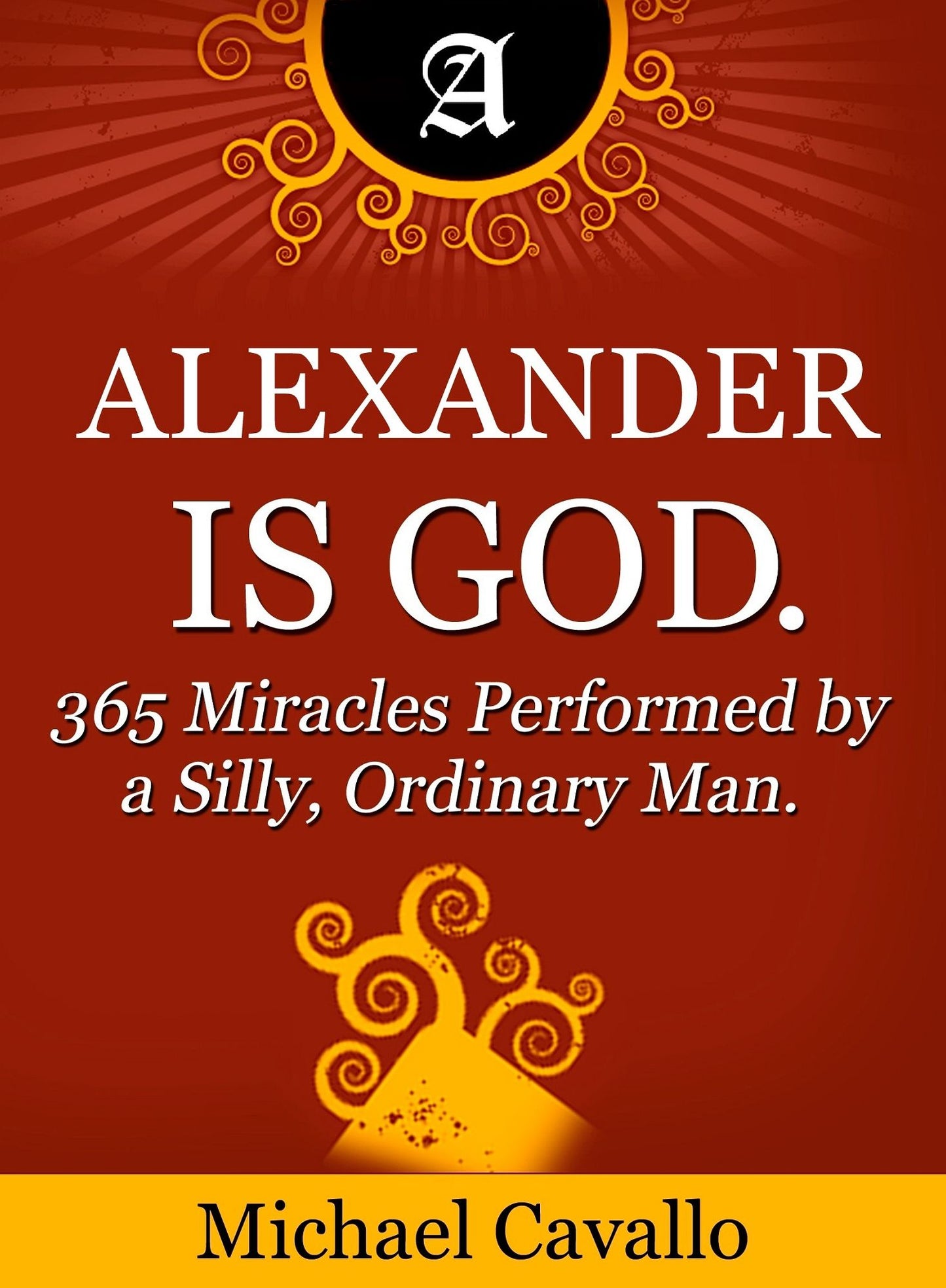 Alexander is God. 365 Miracles Performed by a Silly, Ordinary Man