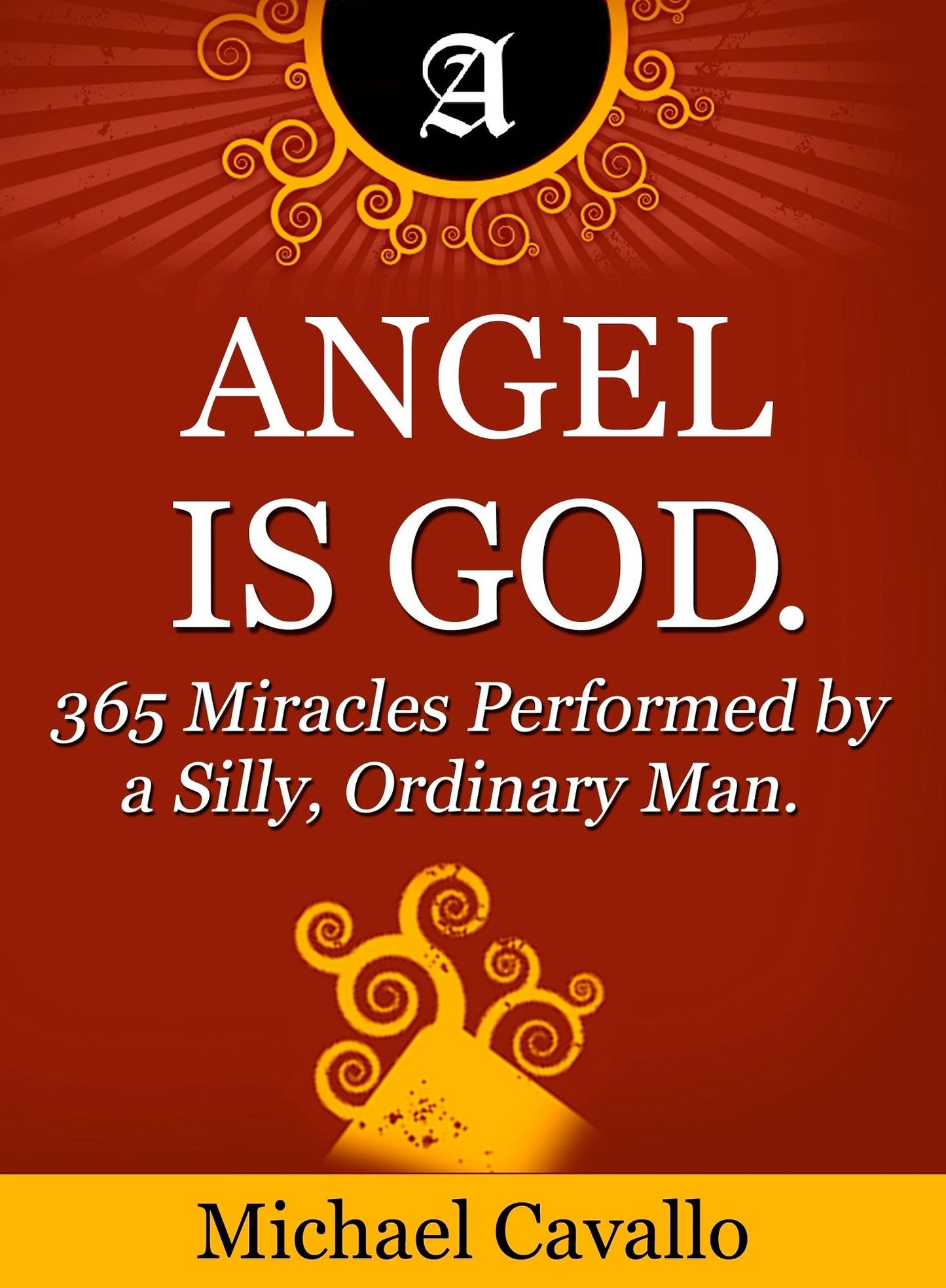 Angel is God. 365 Miracles Performed by a Silly, Ordinary Man