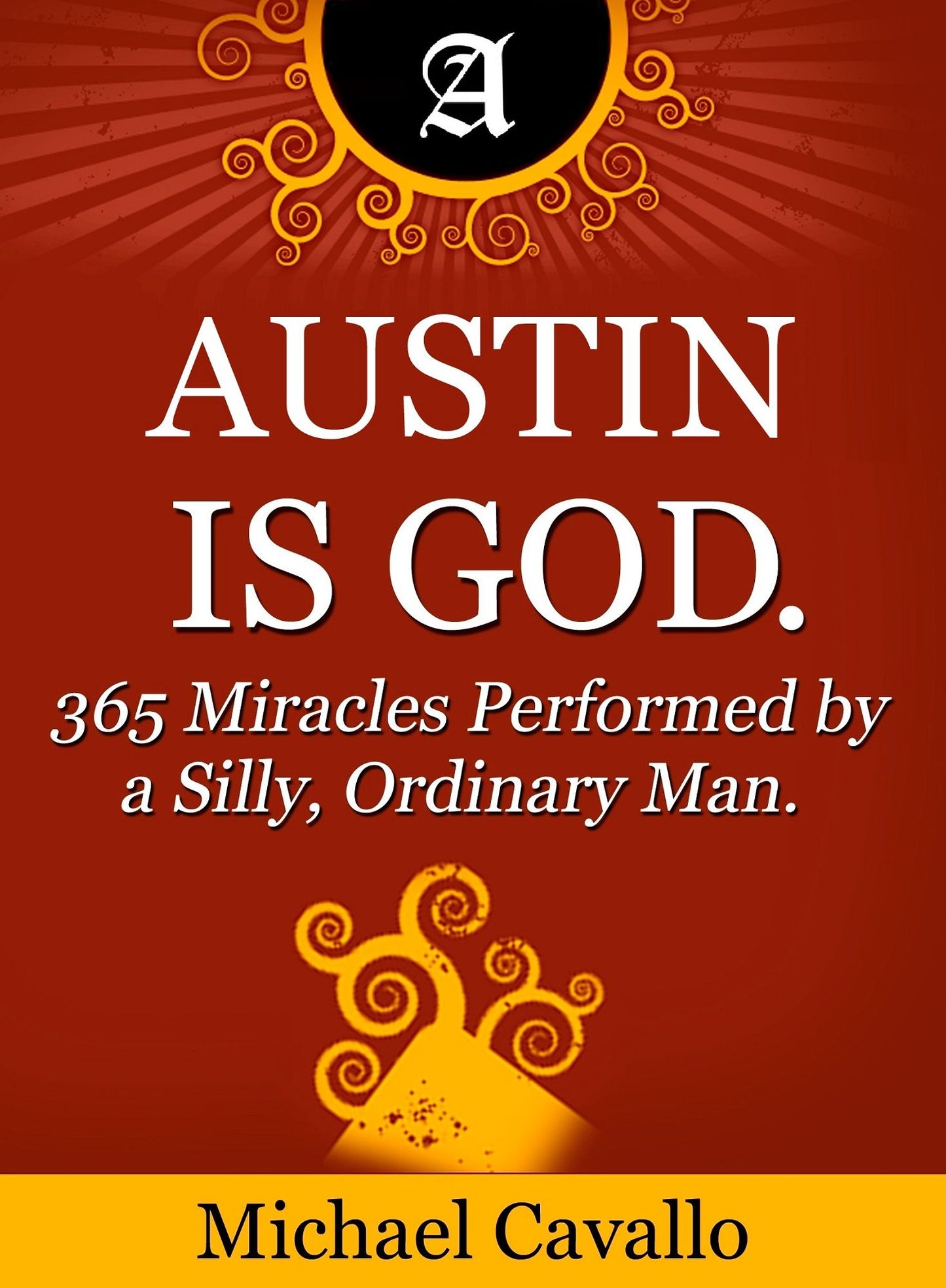 Austin is God. 365 Miracles Performed by a Silly, Ordinary Man