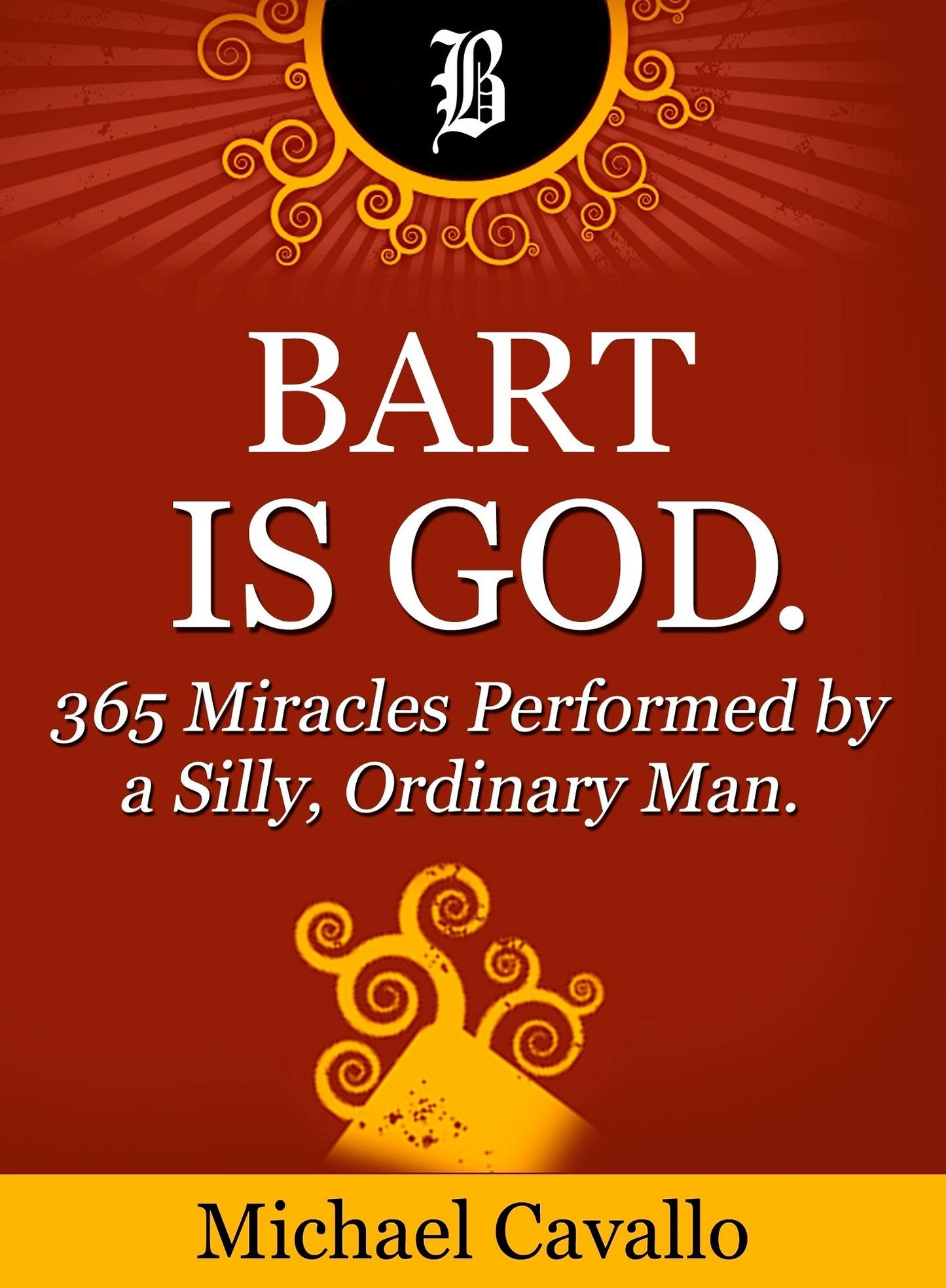 Bart is God. 365 Miracles Performed by a Silly, Ordinary Man