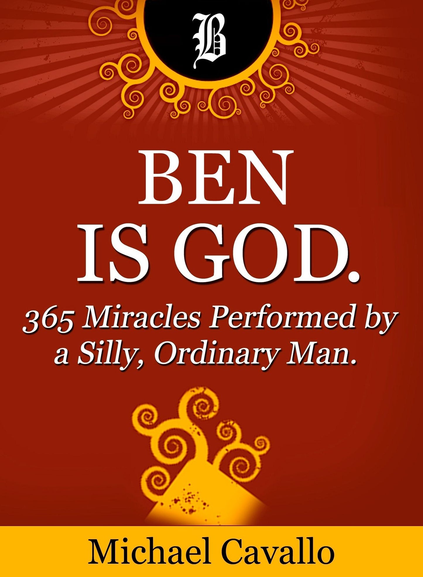 Ben is God. 365 Miracles Performed by a Silly, Ordinary Man.