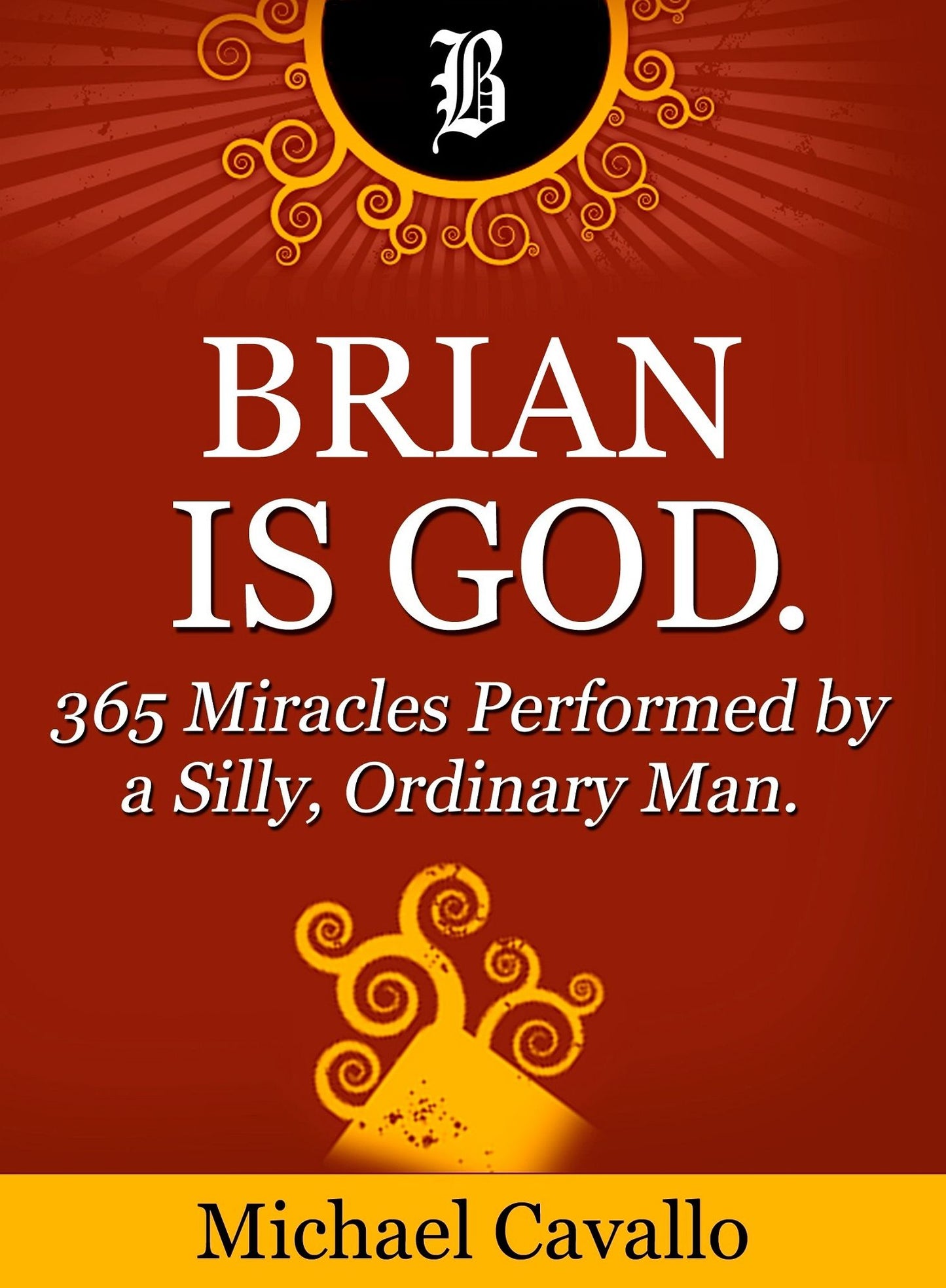 Brian is God. 365 Miracles Performed by a Silly, Ordinary Man.
