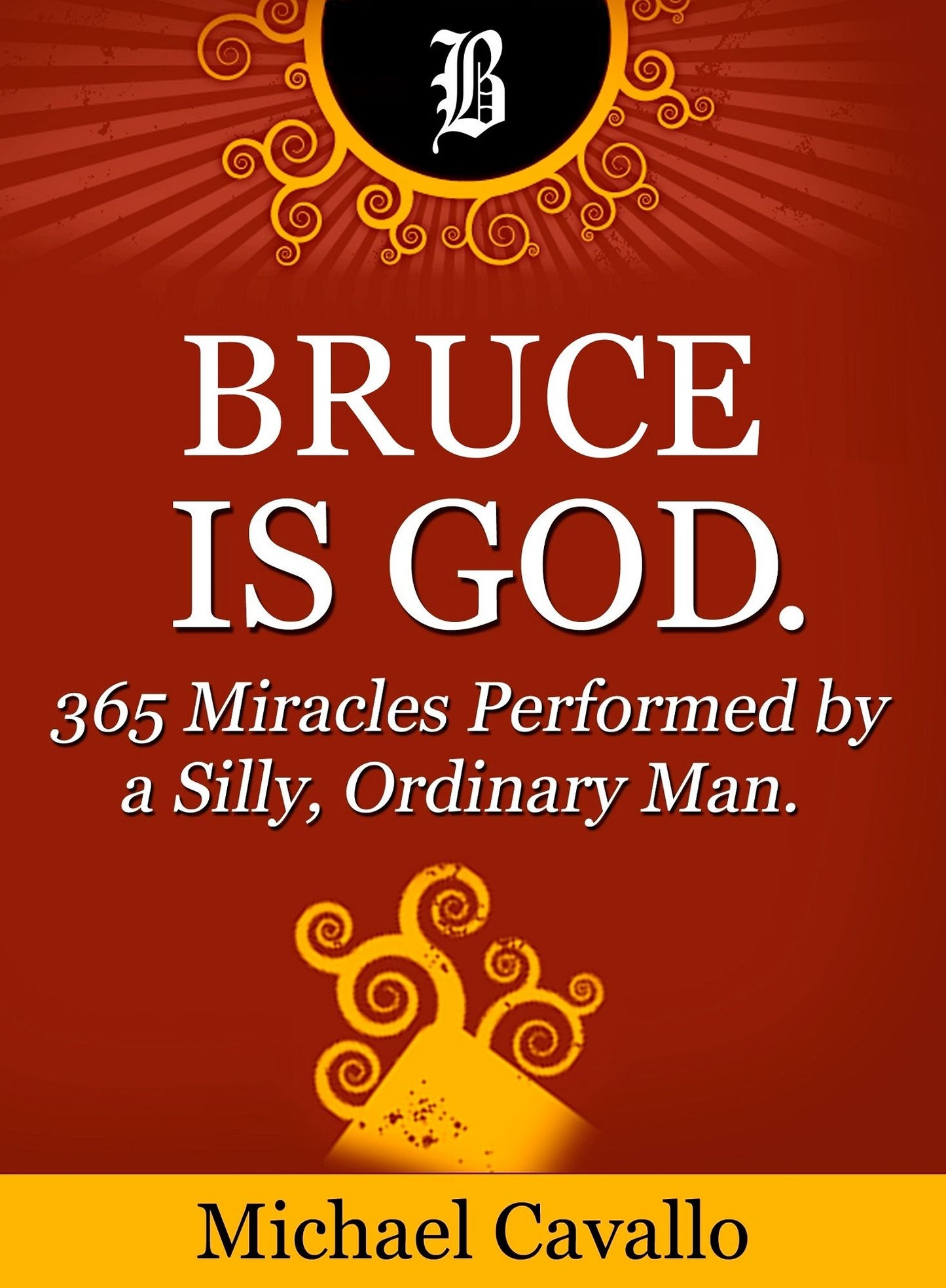 Bruce is God. 365 Miracles Performed by a Silly, Ordinary Man.