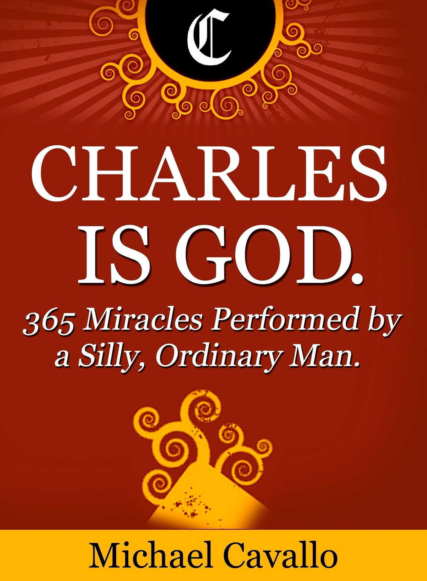 Charles is God. 365 Miracles Performed by a Silly, Ordinary Man.
