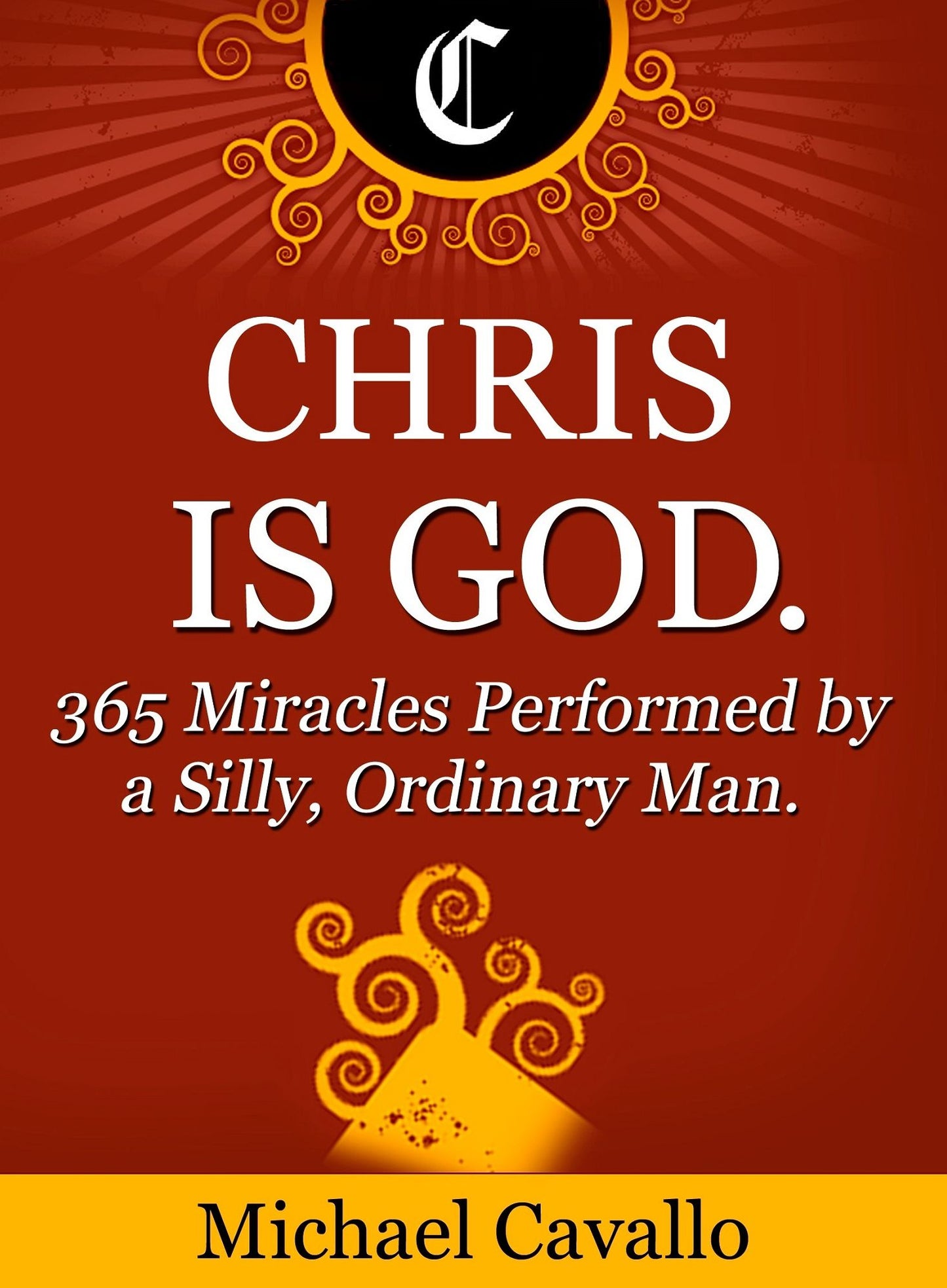 Chris is God. 365 Miracles Performed by a Silly, Ordinary Man.