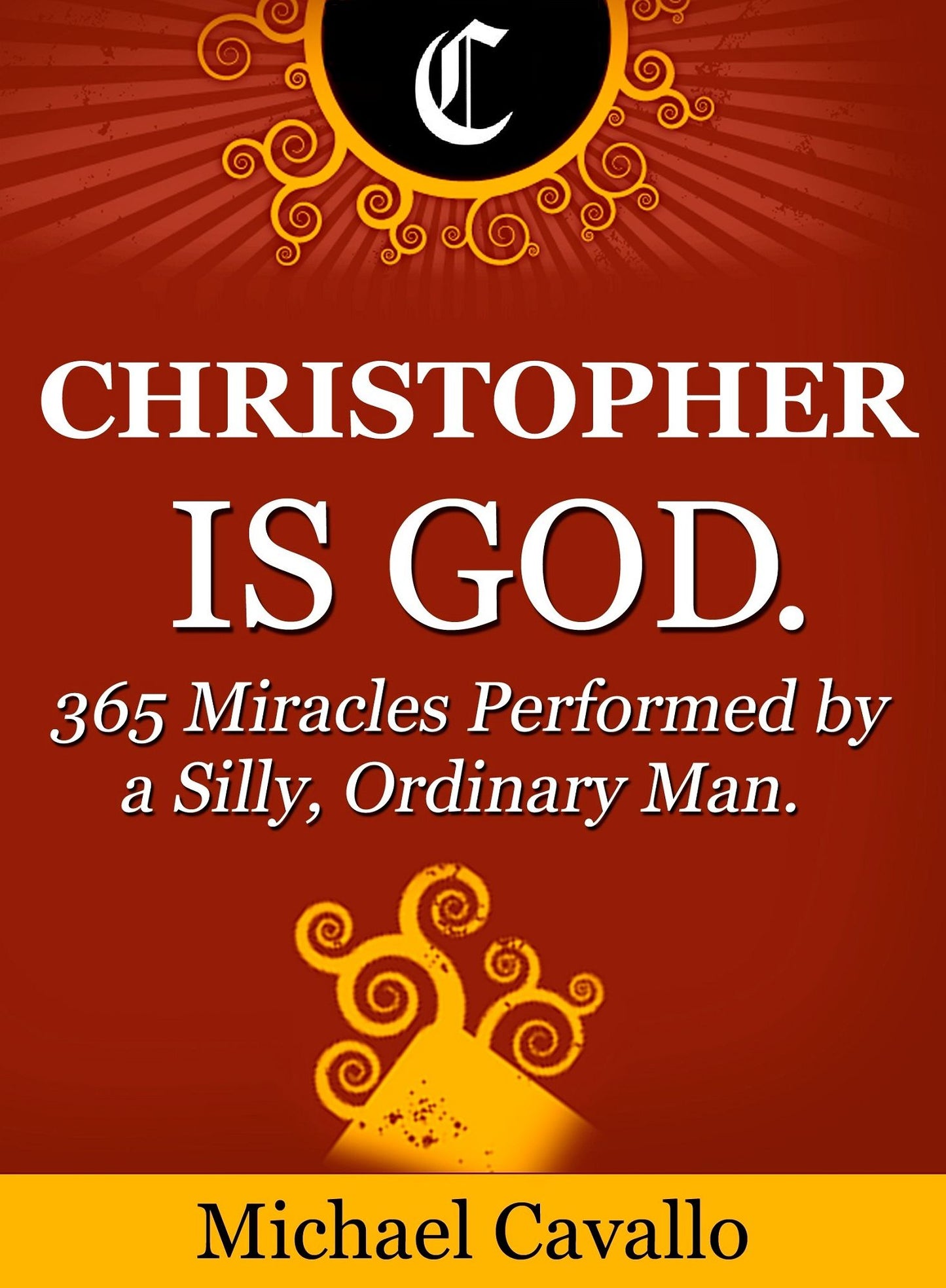 Christopher is God. 365 Miracles Performed by a Silly, Ordinary Man