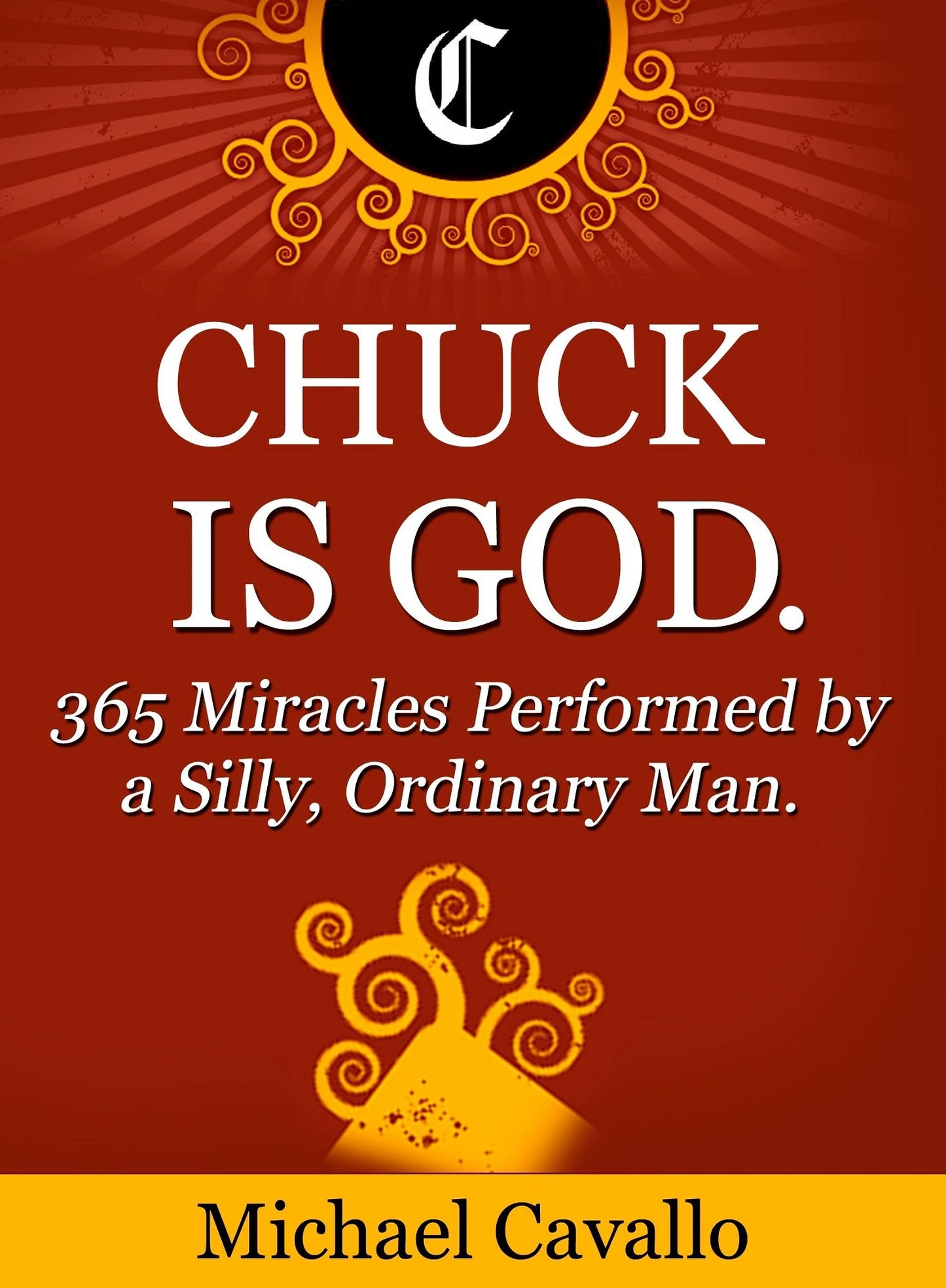 Chuck is God. 365 Miracles Performed by a Silly, Ordinary Man.
