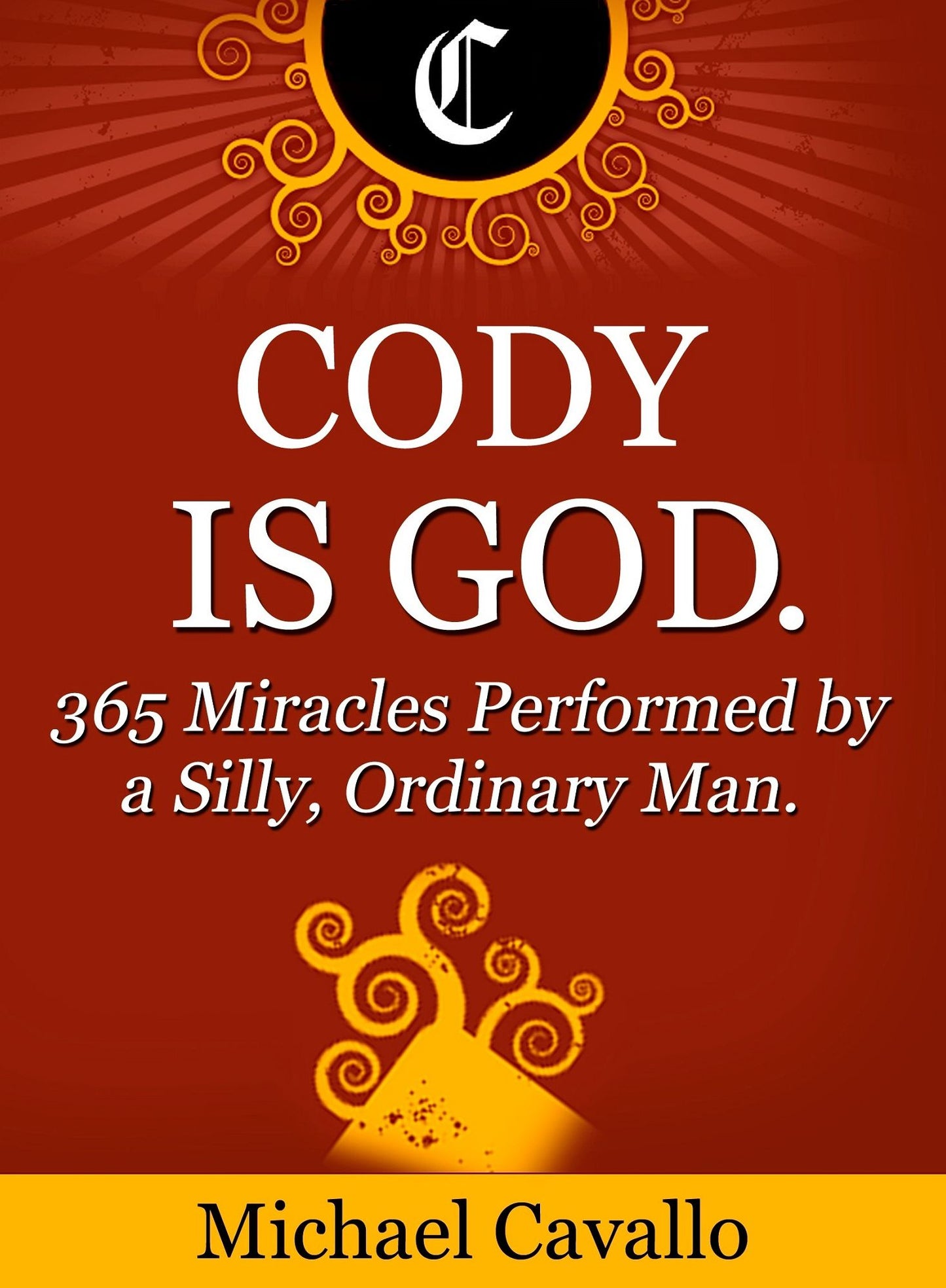 Cody is God. 365 Miracles Performed by a Silly, Ordinary Man.