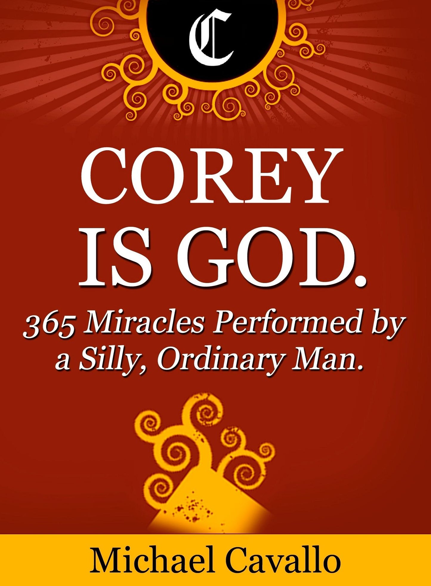 Corey is God. 365 Miracles Performed by a Silly, Ordinary Man.