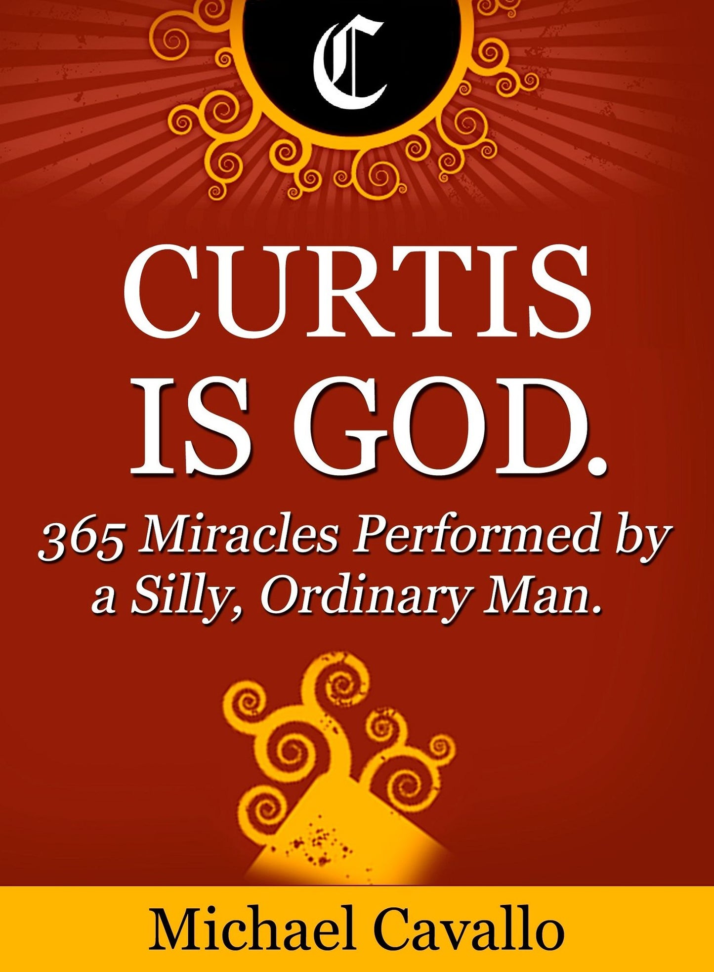 Curtis is God. 365 Miracles Performed by a Silly, Ordinary Man.