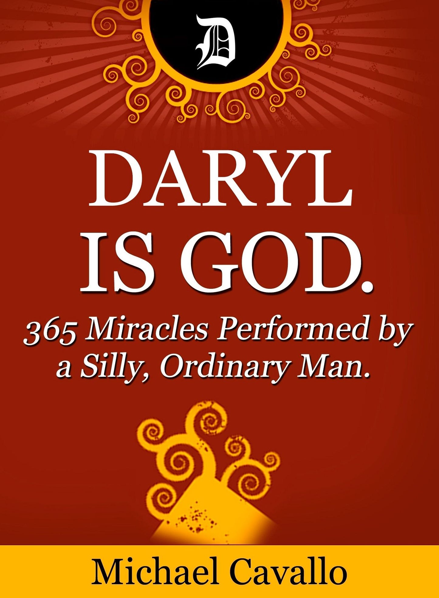 Daryl is God. 365 Miracles Performed by a Silly, Ordinary Man.