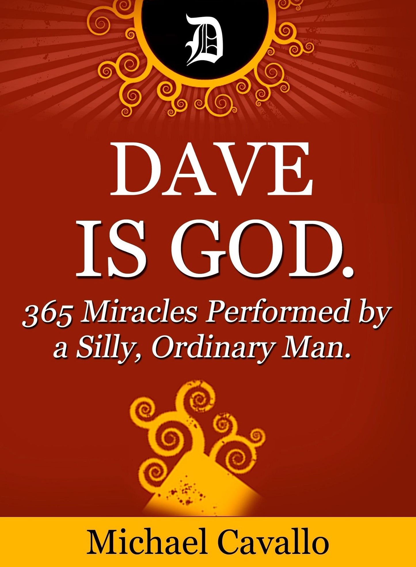 Dave is God. 365 Miracles Performed by a Silly, Ordinary Man.