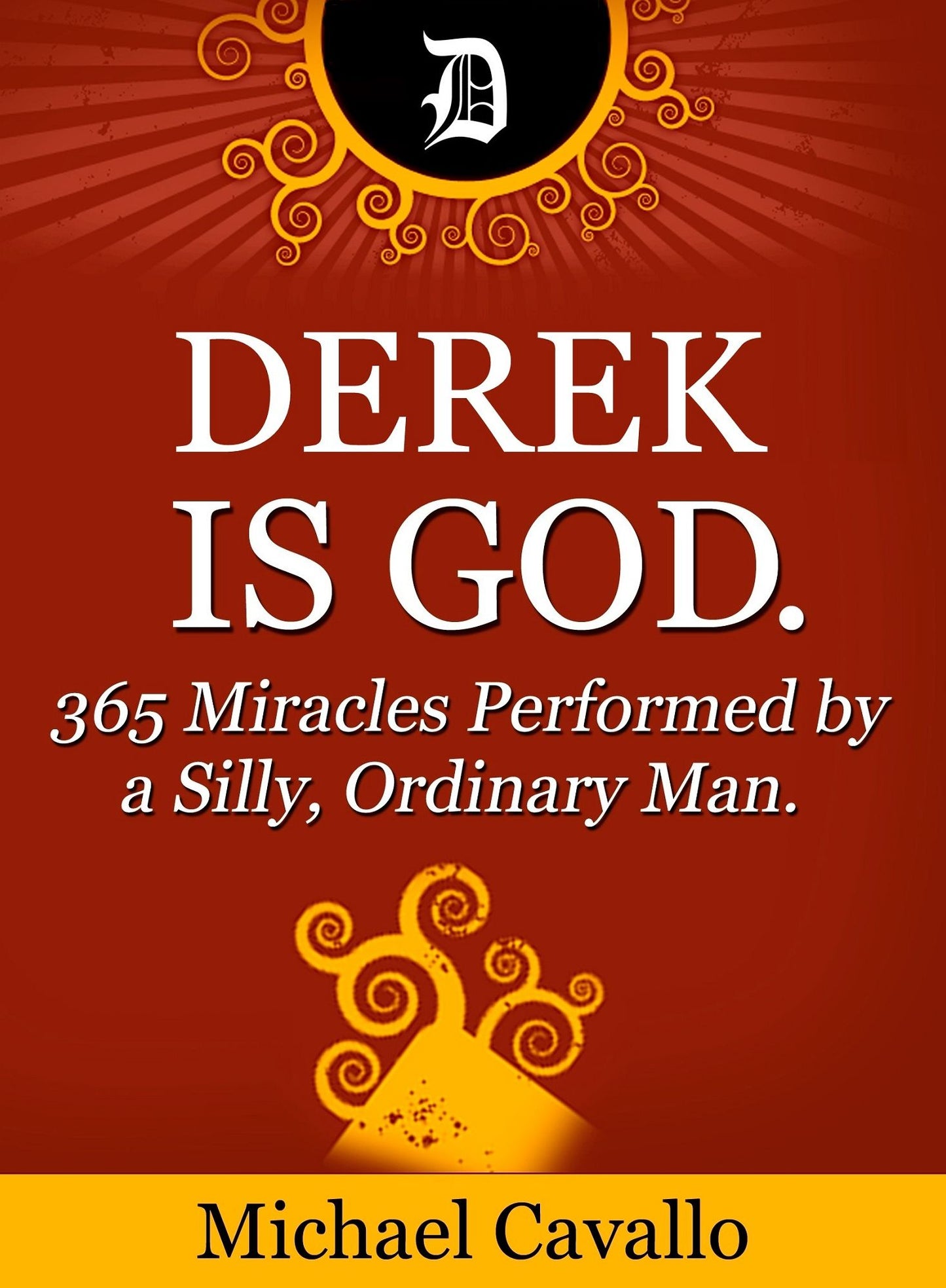 Derek is God. 365 Miracles Performed by a Silly, Ordinary Man.