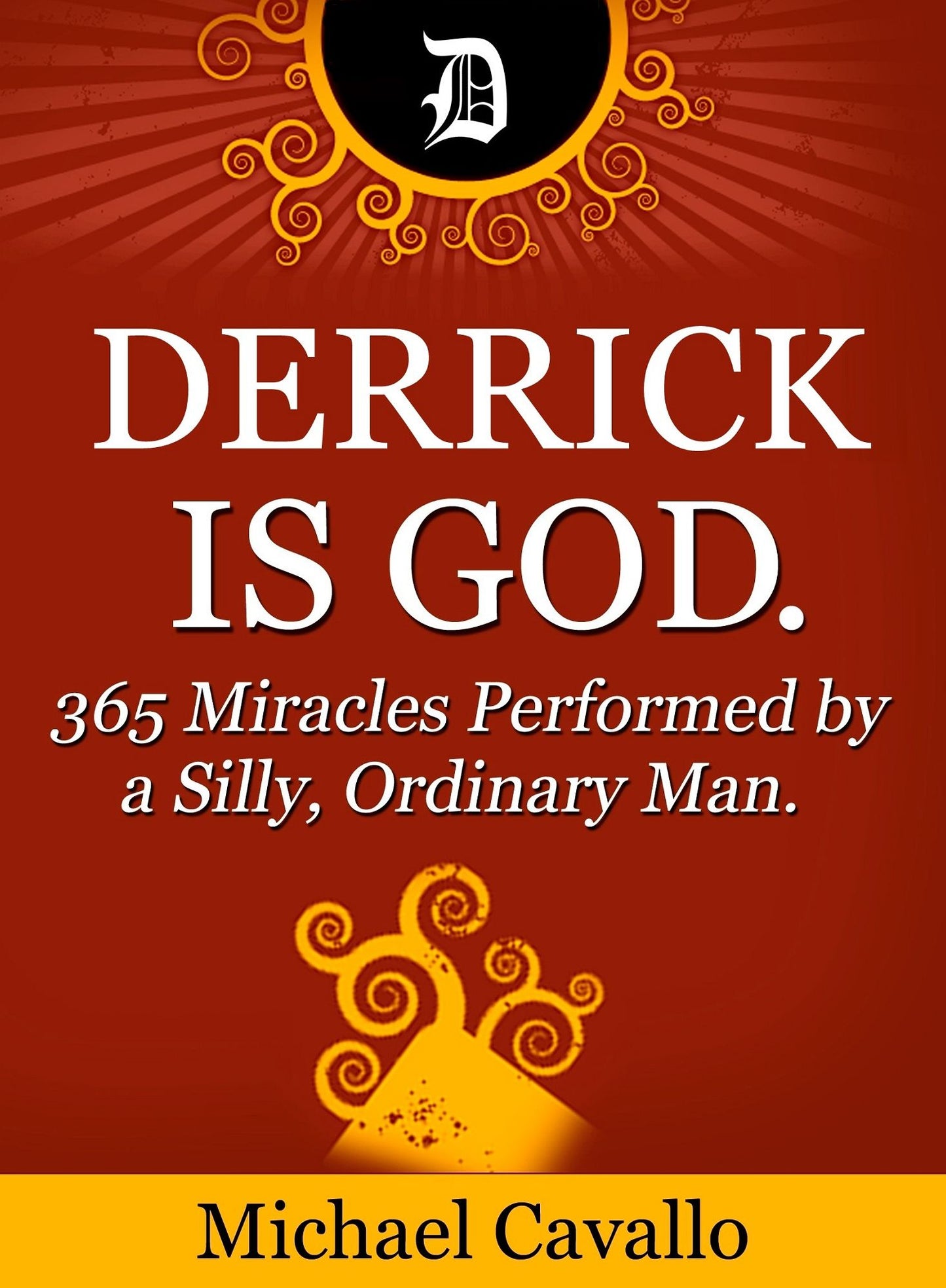Derrick is God. 365 Miracles Performed by a Silly, Ordinary Man.