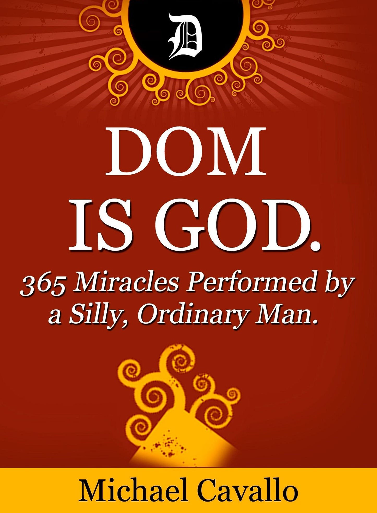 Dom is God. 365 Miracles Performed by a Silly, Ordinary Man.