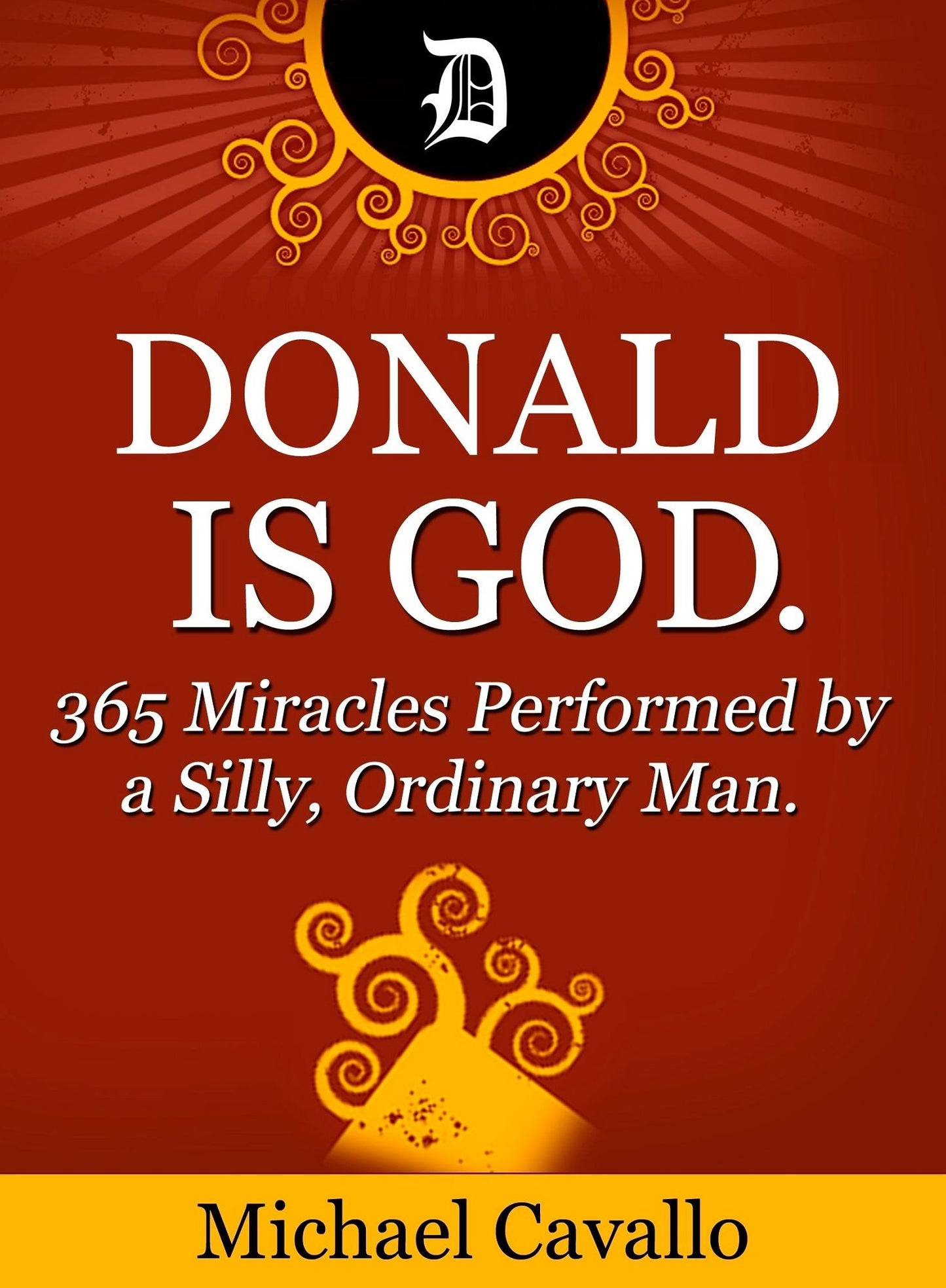 Donald is God. 365 Miracles Performed by a Silly, Ordinary Man.