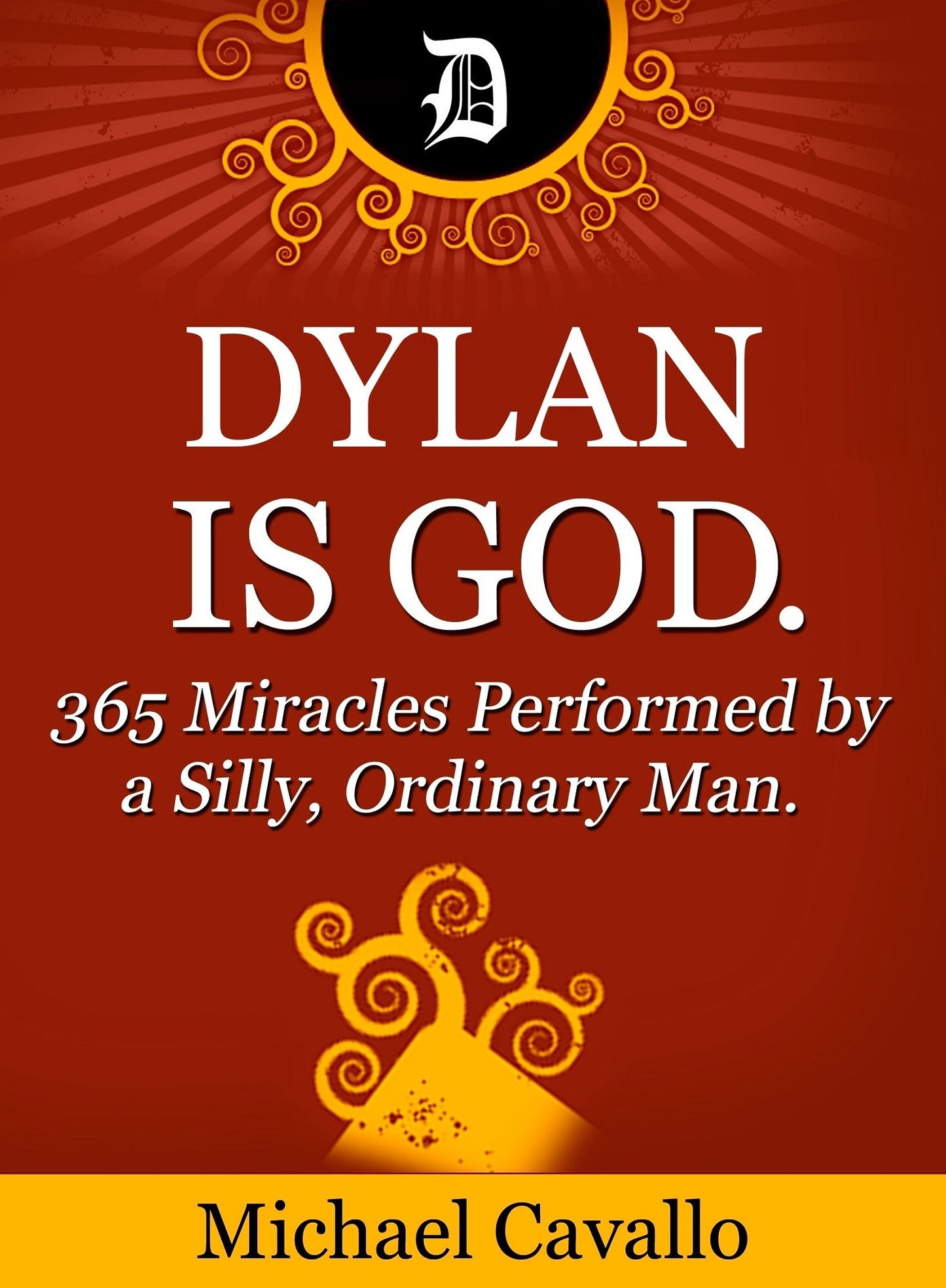 Dylan is God. 365 Miracles Performed by a Silly, Ordinary Man.