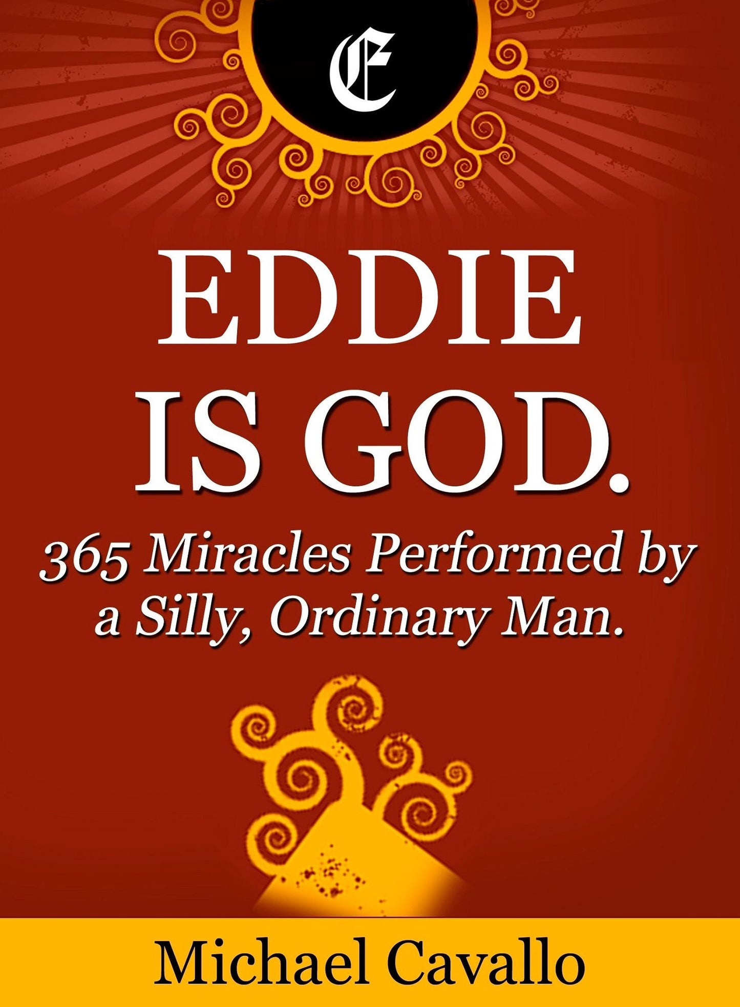Eddie is God. 365 Miracles Performed by a Silly, Ordinary Man