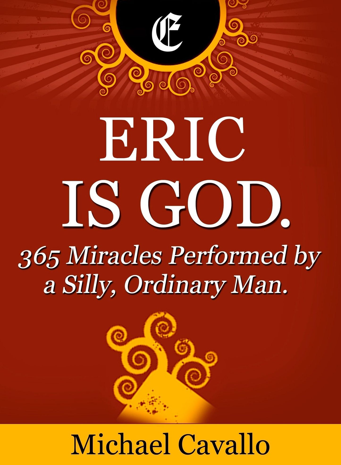 Eric is God. 365 Miracles Performed by a Silly, Ordinary Man