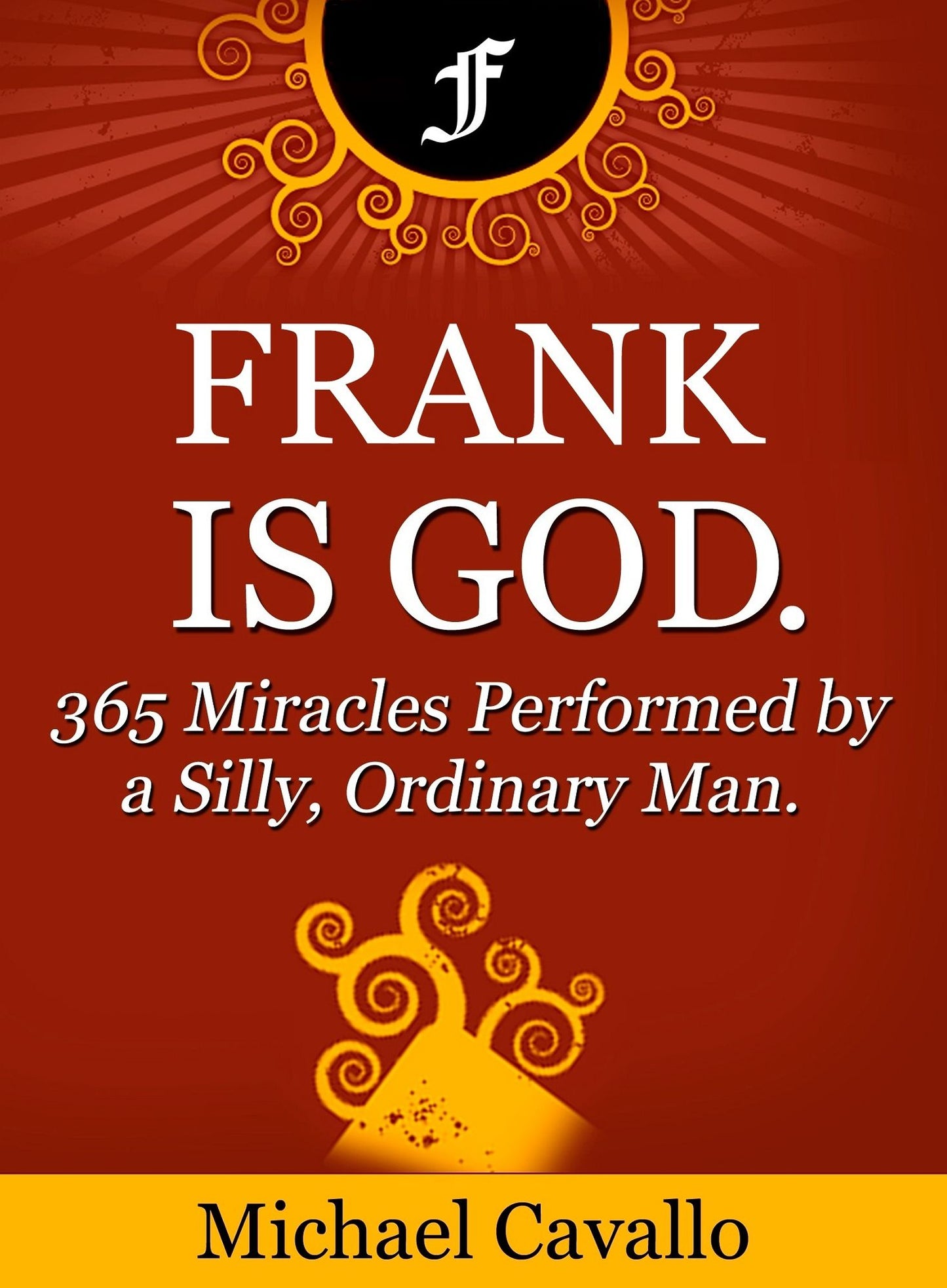 Frank is God. 365 Miracles Performed by a Silly, Ordinary Man
