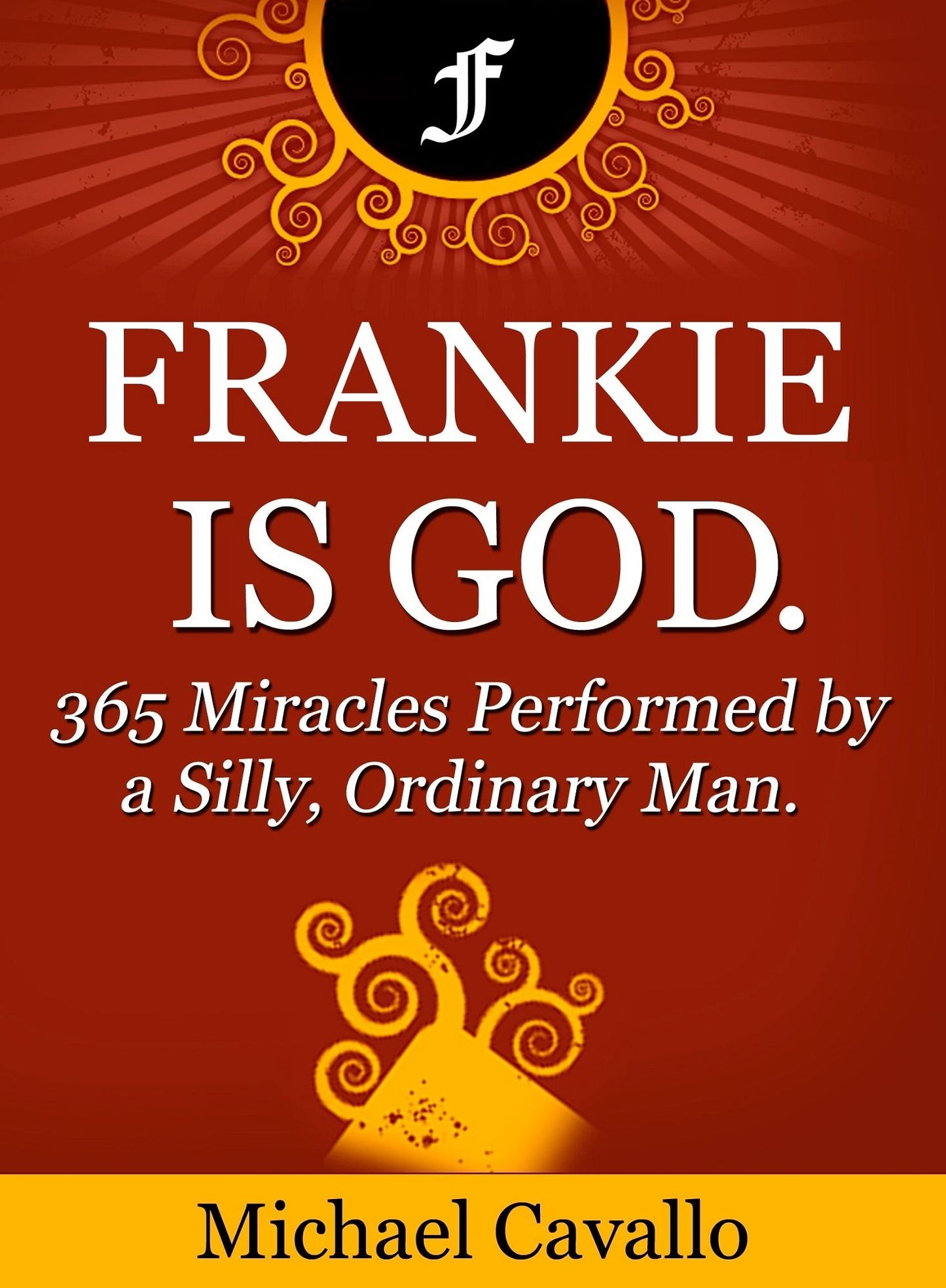 Frankie is God. 365 Miracles Performed by a Silly, Ordinary Man