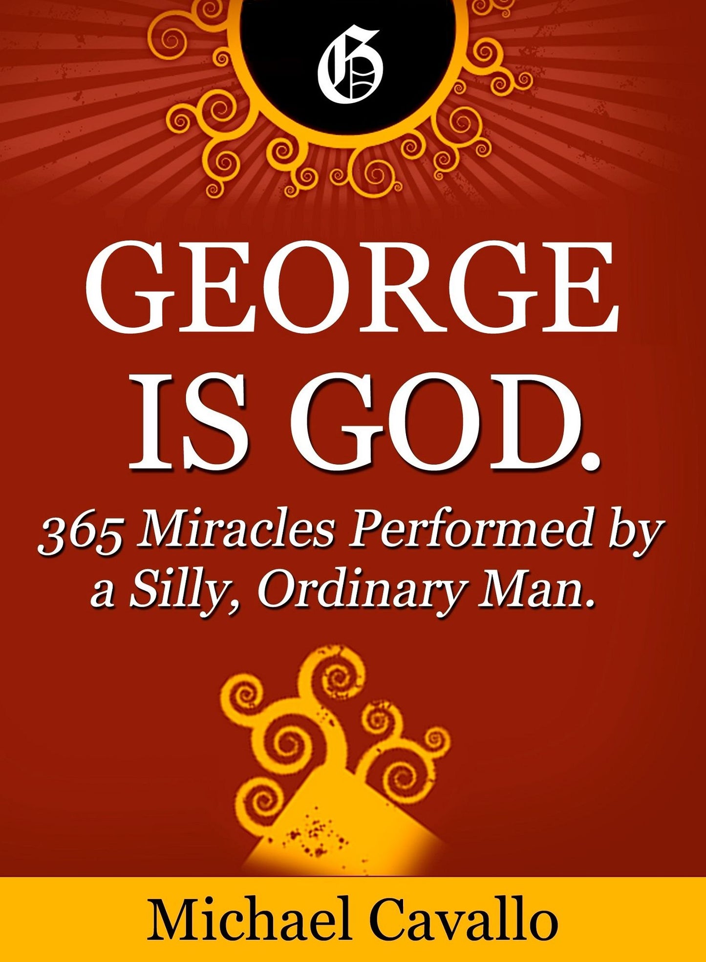 George is God. 365 Miracles Performed by a Silly, Ordinary Man