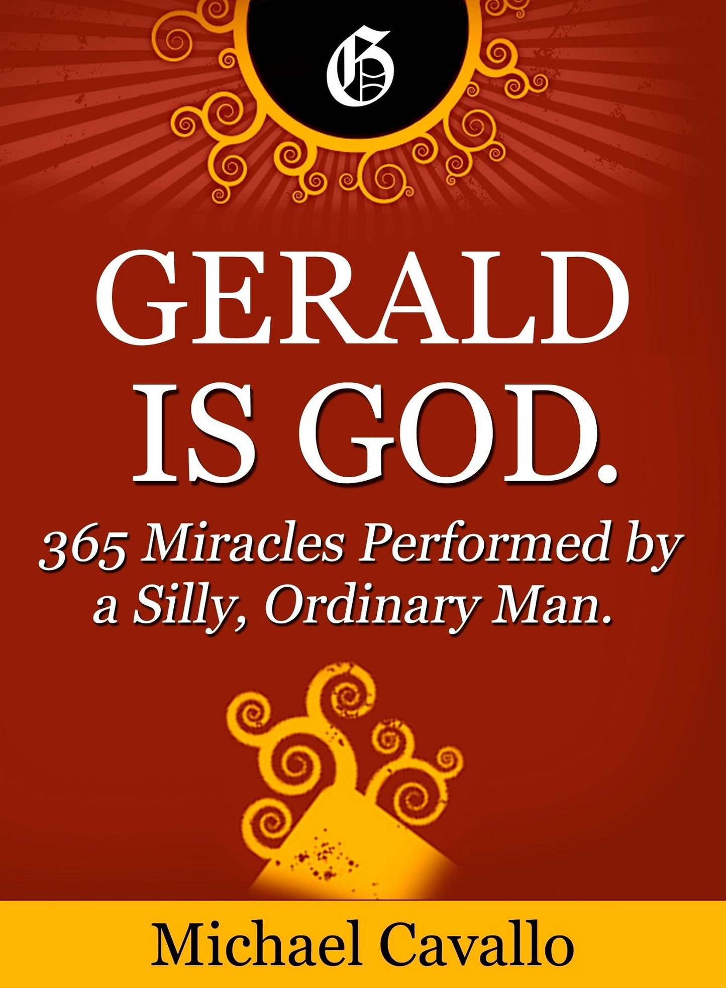 Gerald is God. 365 Miracles Performed by a Silly, Ordinary Man