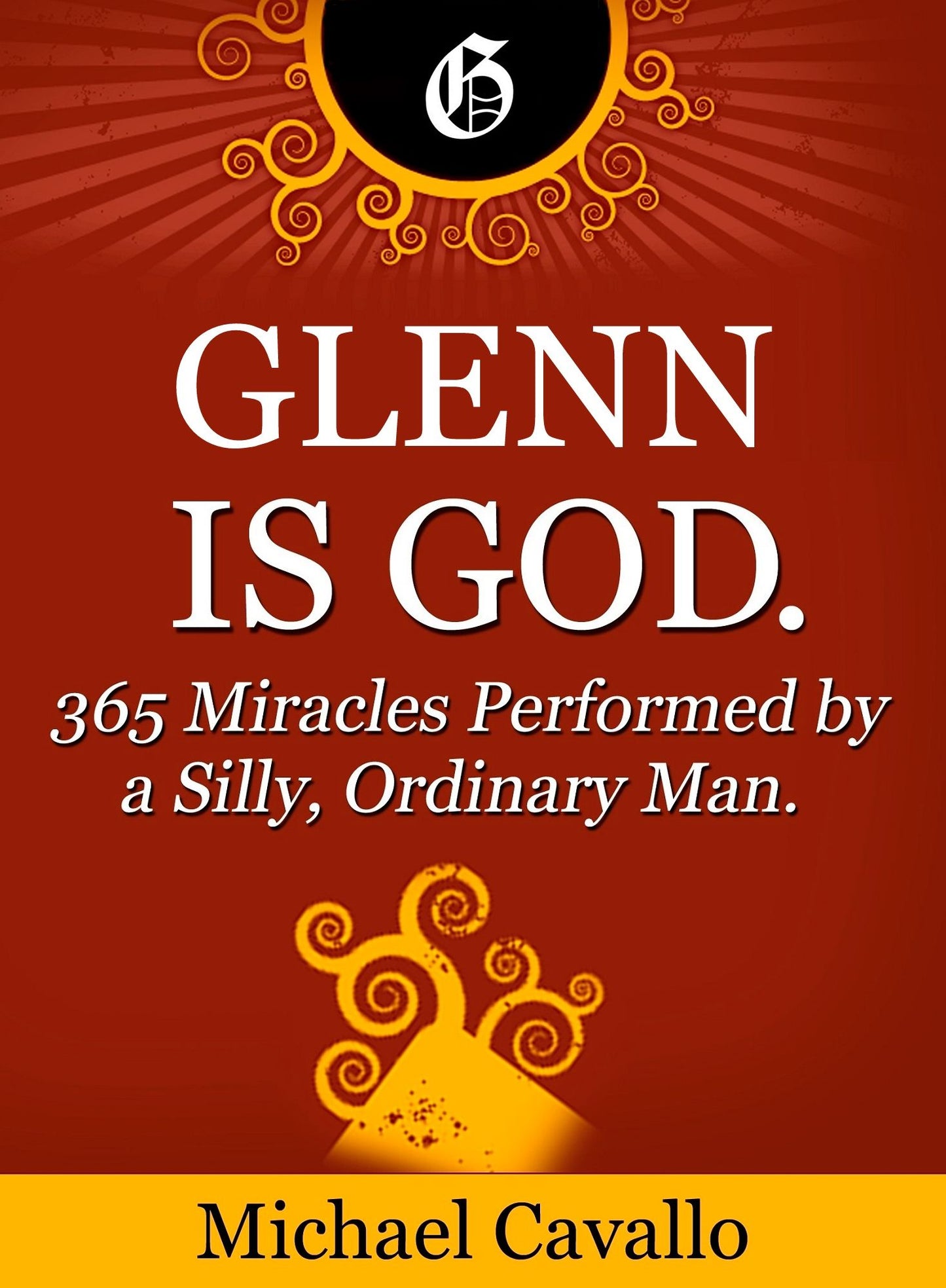 Glenn is God. 365 Miracles Performed by a Silly, Ordinary Man