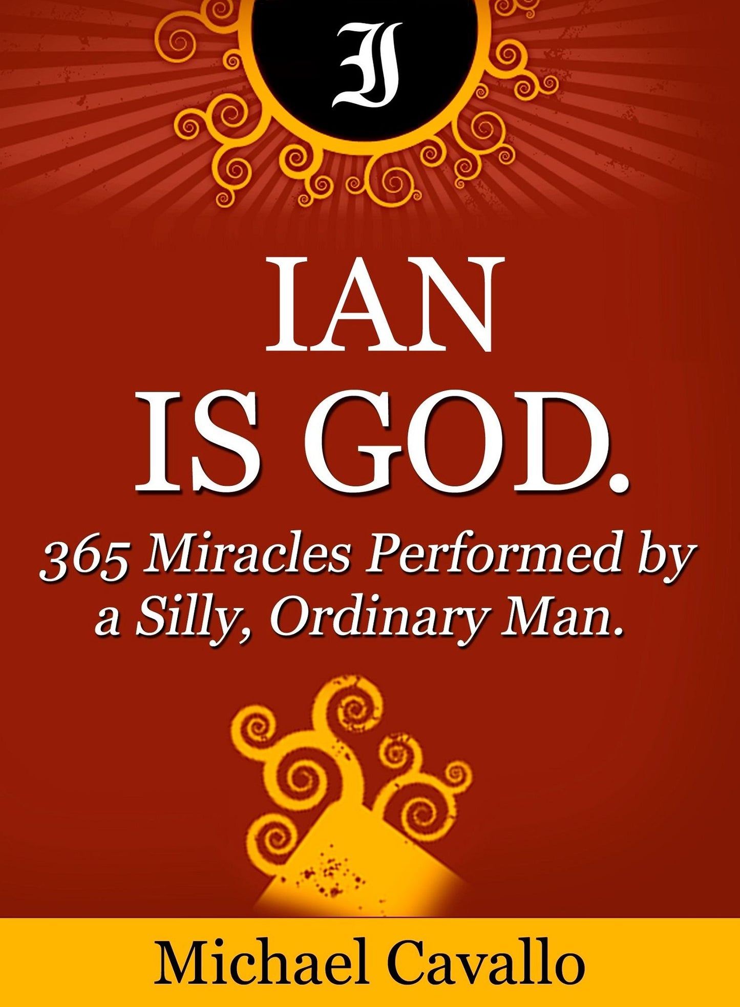 Ian is God. 365 Miracles Performed by a Silly, Ordinary Man