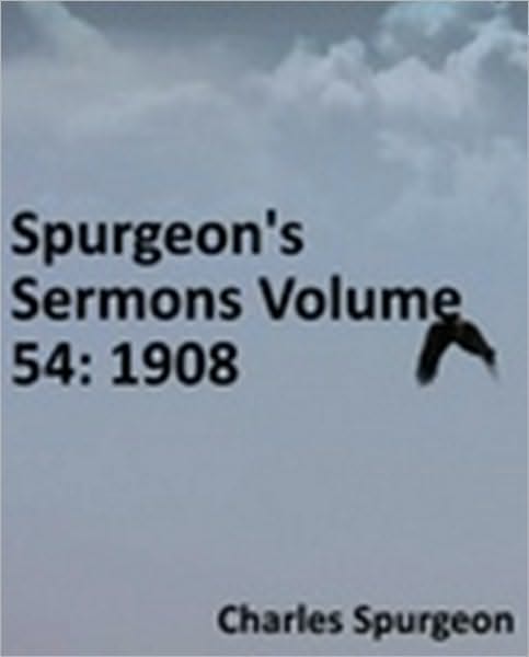 Spurgeon's Sermons Volume 54: 1908