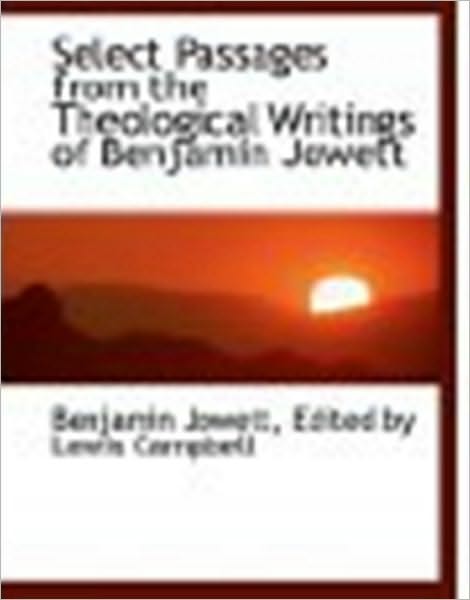 Theological Essays of the Late Benjamin Jowett: Seleted, Arranged, and Edited by Lewis Campbell