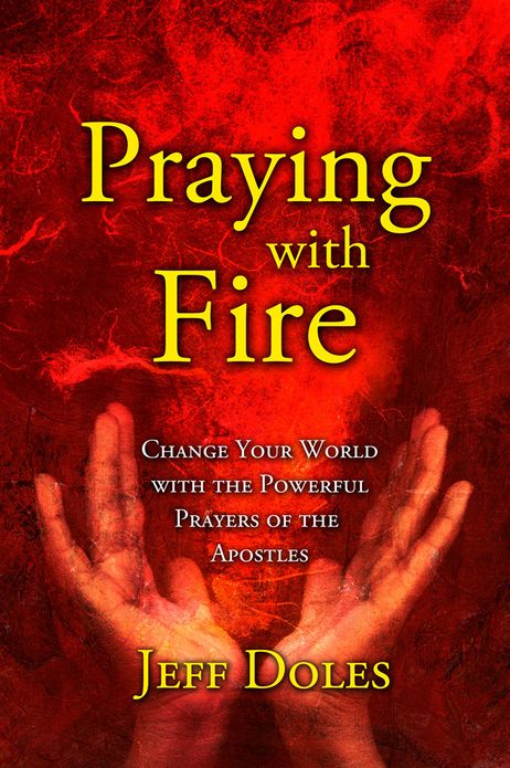 Praying With Fire: Change Your World with the Powerful Prayers of the Apostles