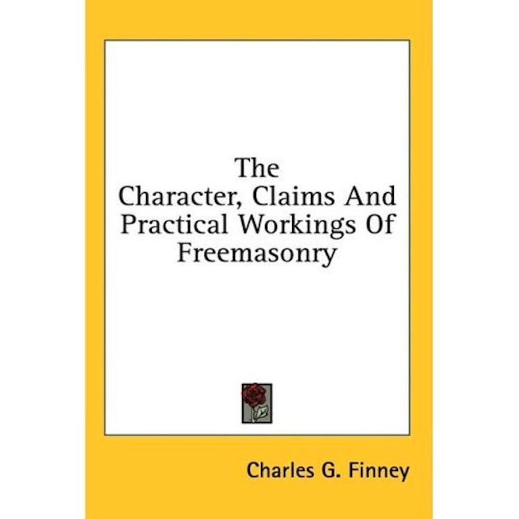 THE CHARACTER, CLAIMS AND PRACTICAL WORKINGS OF FREEMASONRY