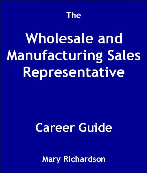The Wholesale and Manufacturing Sales Representative Career Guide