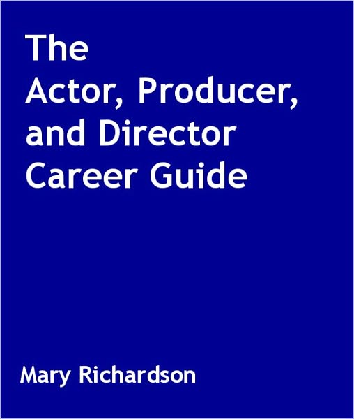 The Actor, Producer and Director Career Guide