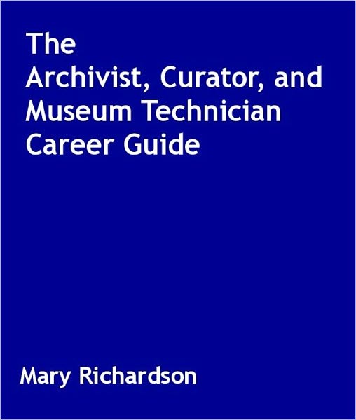 The Archivist, Curator, and Museum Technician Career Guide