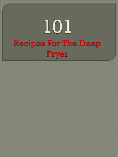 101 Recipes For The Deep Fryer