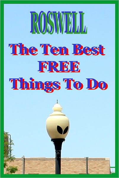 Roswell, NM: The Ten Best FREE Things To Do (Plus a Few More), Your Brief Travel Guide to Fun in the UFO Capital of the World!!