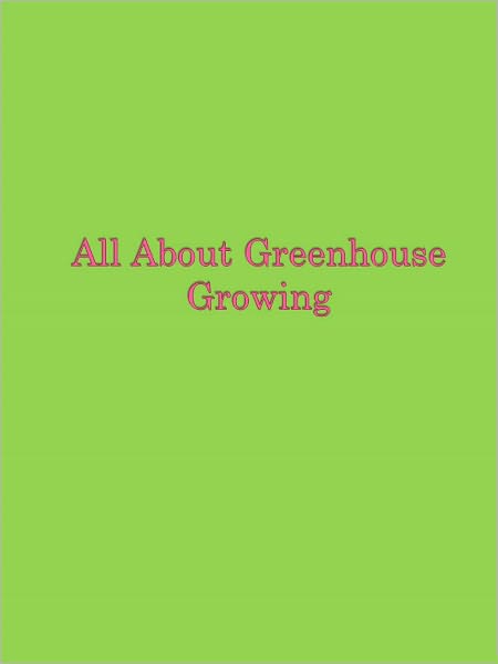 All About Greenhouse Growing