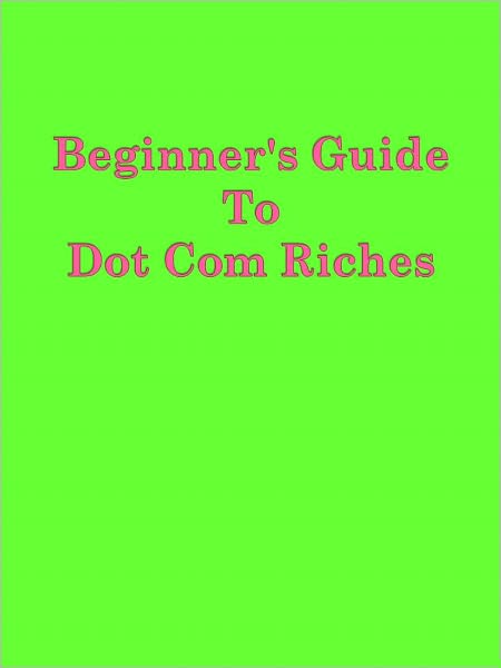 Beginner's Guide To Dot Com Riches