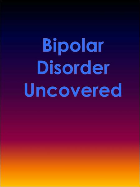 Bipolar Disorder Uncovered