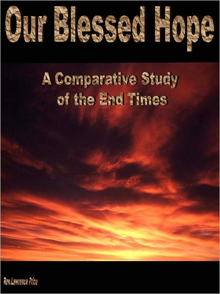 Our Blessed Hope: A Comparative Study of the End Times